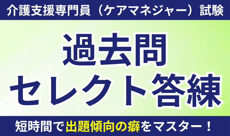 【介護支援専門員（ケアマネジャー）試験】過去問セレクト答練