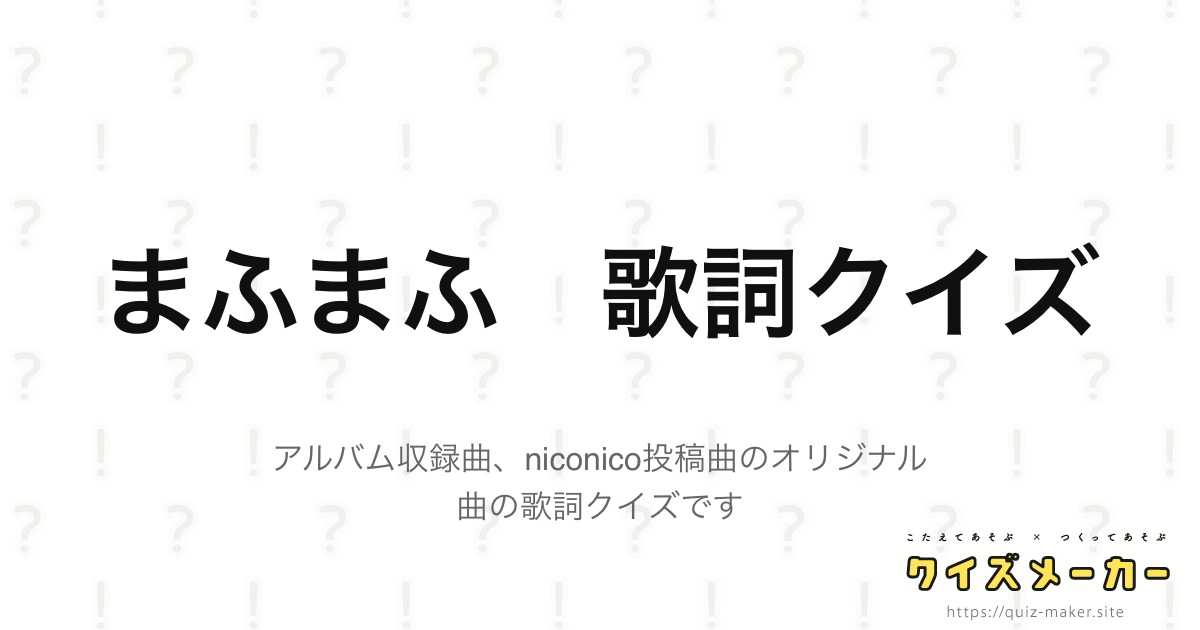 まふまふ 歌詞クイズ クイズメーカー こたえてあそぶ つくってあそぶ クイズのプラットフォームサービス