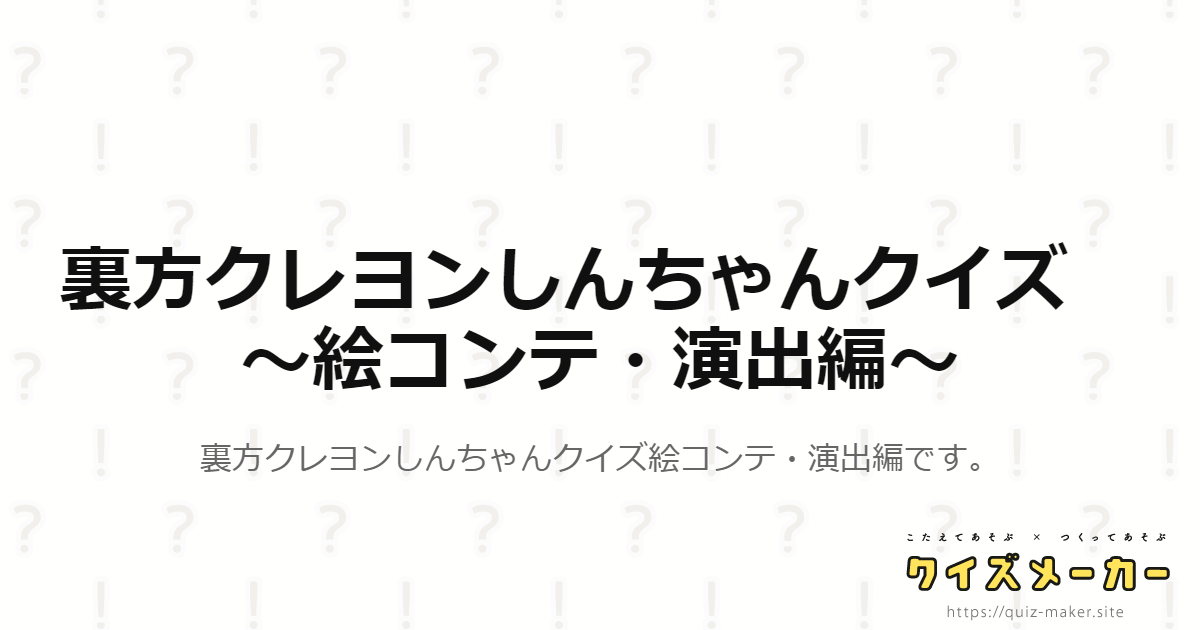 裏方クレヨンしんちゃんクイズ 絵コンテ 演出編 クイズメーカー こたえてあそぶ つくってあそぶ クイズのプラットフォームサービス