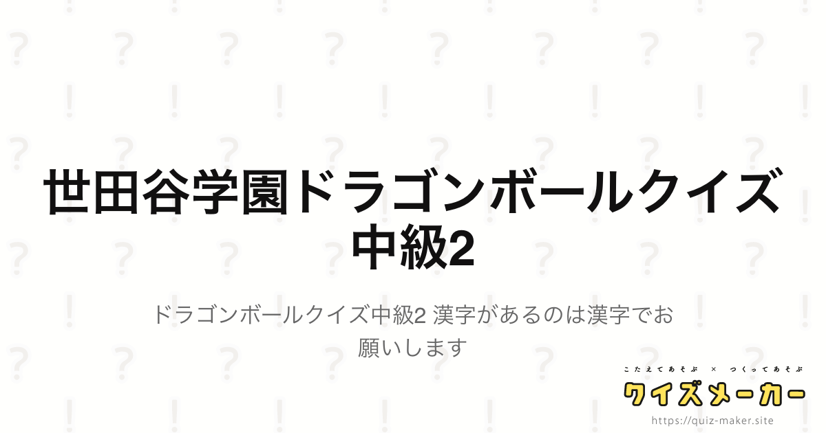 世田谷学園ドラゴンボールクイズ中級2 クイズメーカー こたえてあそぶ つくってあそぶ クイズのプラットフォームサービス