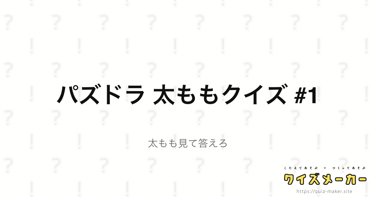 パズドラ 太ももクイズ 1 クイズメーカー こたえてあそぶ つくってあそぶ クイズのプラットフォームサービス