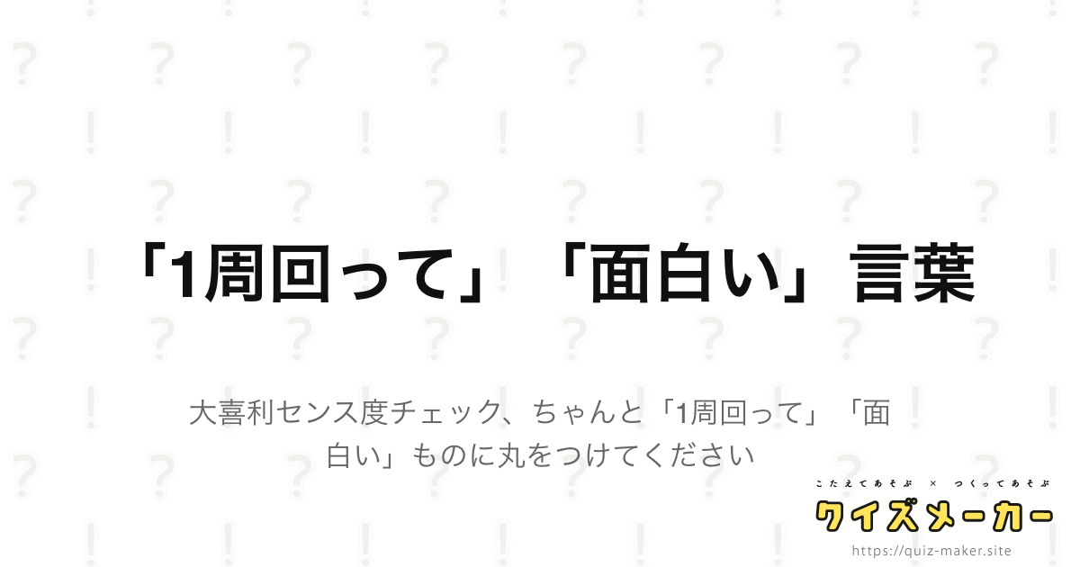 1周回って 面白い 言葉 クイズメーカー こたえてあそぶ つくってあそぶ クイズのプラットフォームサービス