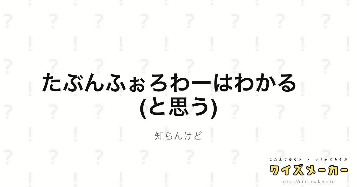 たぶんふぉろわーはわかる と思う クイズメーカー こたえてあそぶ つくってあそぶ クイズのプラットフォームサービス
