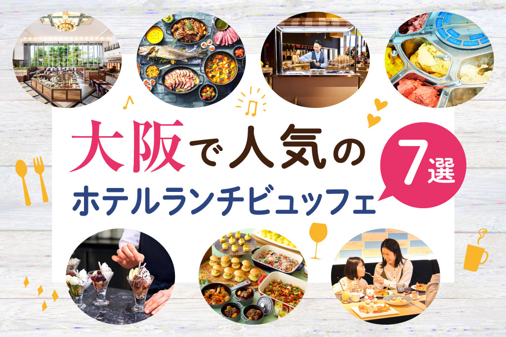子連れOK!大阪で人気のホテルランチビュッフェ7選 ライブキッチンや時間制限なしのところも