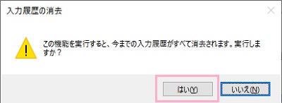「この機能を実行すると、今までの入力履歴がすべて消去されます。実行しますか？」と尋ねられるので「はい」ボタンをクリック