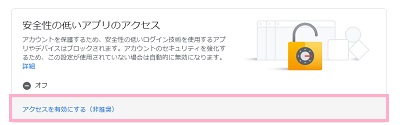 「安全性の低いアプリのアクセス」の「アクセスを有効にする（非推奨）」をクリック