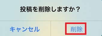 「投稿を削除しますか？」→「削除」をタップ