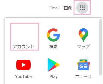 Googleのトップページのアプリボタンをクリックして「アカウント」をクリック