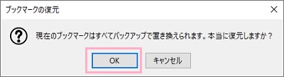 「現在のブックマークはすべてバックアップで置き換えられます。本当に復元しますか？」が表示されたら「OK」をクリック