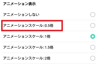 「アニメーション表示」をタップし、「アニメーションスケール：0.5倍」を選択