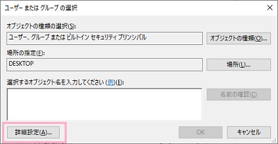 ユーザーまたはグループの選択ウィンドウの「詳細設定」をクリック