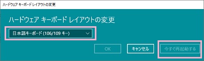 「ハードウェアキーボードレイアウトの変更」ウィンドウのプルダウンメニューで「日本語キーボード（106/109キー）」を選択して「今すぐ再起動する」をクリック