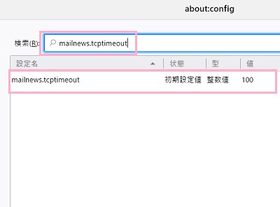 about:configウィンドウ上部の検索欄に「mailnews.tcptimeout」と入力