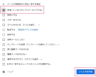 「メールが検索条件と完全一致する場合」の動作選択で「受信トレイをスキップ（アーカイブする）」もしくは「削除する」をオンにして「フィルタを作成」をクリック