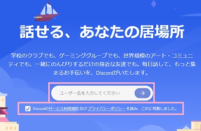 ユーザー名を入力し「Discordのサービス利用規約及びプライバシーポリシーを読み、これに同意しました」のチェックボックスをオンにして「→」ボタンをクリック