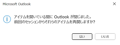「アイテムを開いている間にOutlookが閉じました。前回のセッションからそれらのアイテムを再開しますか？」の警告メッセージ