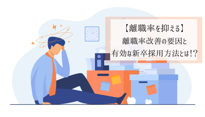 【離職率を抑える】 離職率改善の要因と有効な新卒採用方法とは!? (1)