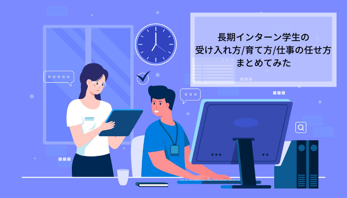 【長期インターン】学生の受け入れ方・育て方・仕事の任せ方をまとめてみた