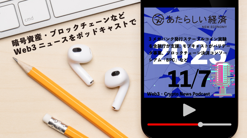 【11/7話題】3メガバンク発行ステーブルコイン実験を金融庁が支援、モブキャストがバリデータ事業、ブロックチェーン決済コンソーシアム「BPC」など(音声ニュース)