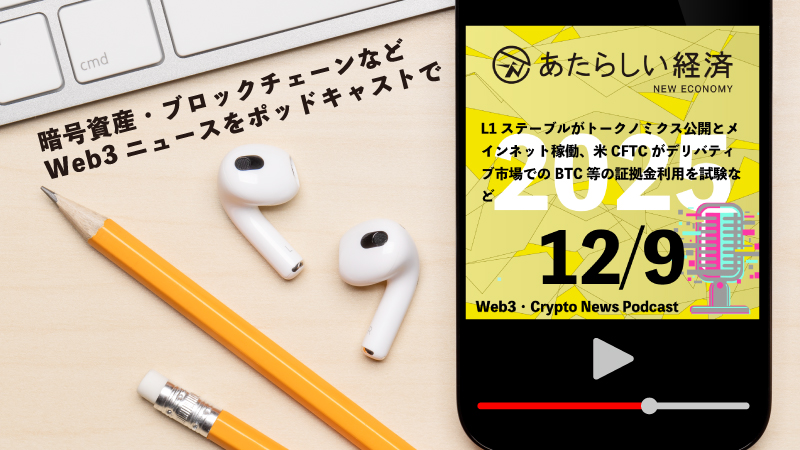 【12/9話題】L1ステーブルがトークノミクス公開とメインネット稼働、米CFTCがデリバティブ市場でのBTC等の証拠金利用を試験など(音声ニュース)