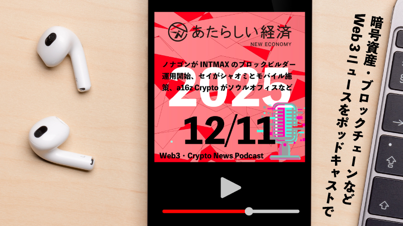 【12/11話題】ノナゴンがINTMAXのブロックビルダー運用開始、セイがシャオミとモバイル施策、a16z Cryptoがソウルオフィスなど(音声ニュース)