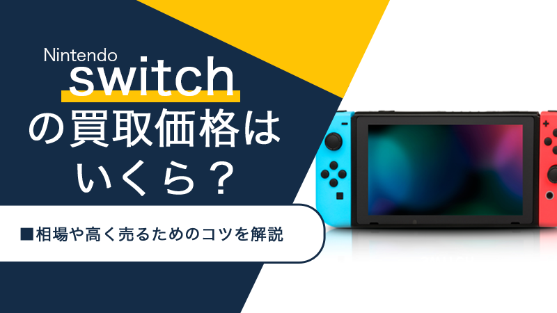 Nintendo Switch(スイッチ)の買取価格はいくら？相場や高く売るためのコツを解説