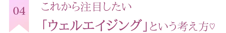 これから注目したい「ウェルエイジング」という考え方♡