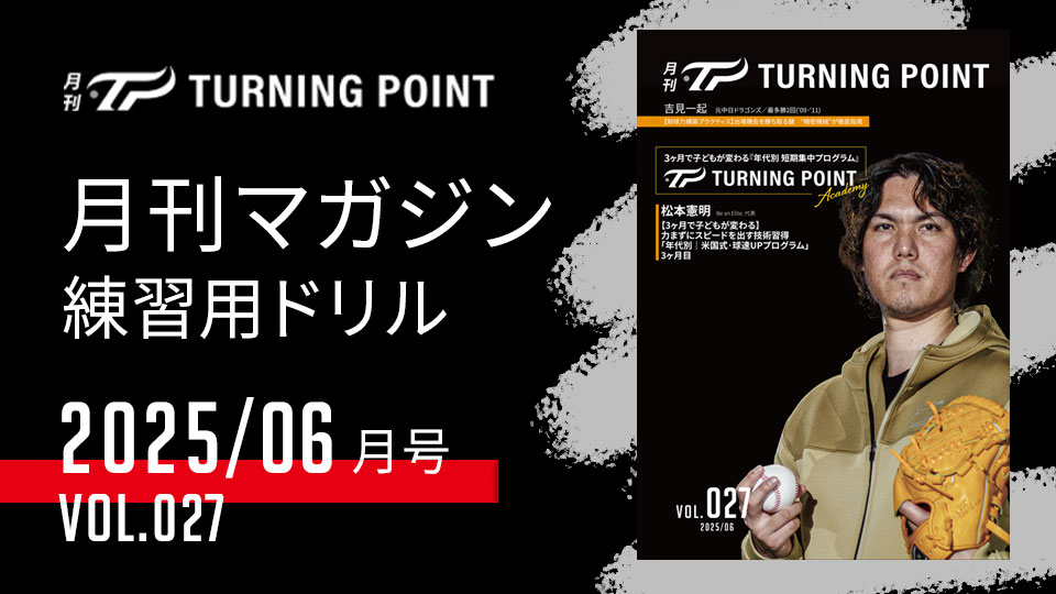 |発行|月刊TURNING POINT Vol.027|技術習得速度が大幅アップ!米国式・球速UPプログラム最終章