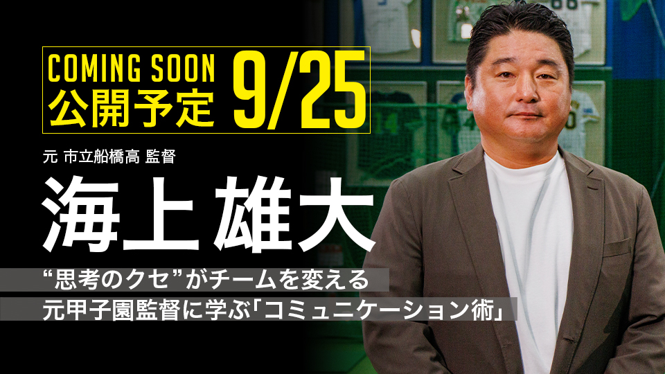 |9/25公開予定|“思考のクセ”がチームを変える 元甲子園監督に学ぶ「コミュニケーション術」|海上雄大