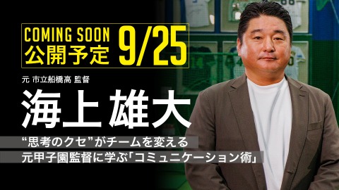 ｜9/25公開予定｜“思考のクセ”がチームを変える　元甲子園監督に学ぶ｢コミュニケーション術｣｜海上雄大