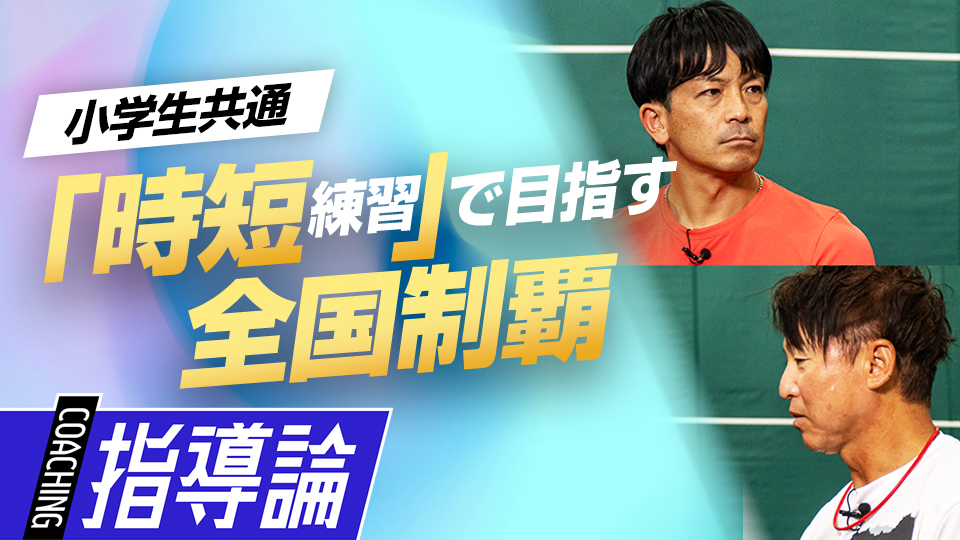 全国制覇を目指す新たな指導法「時短練習｣　#4