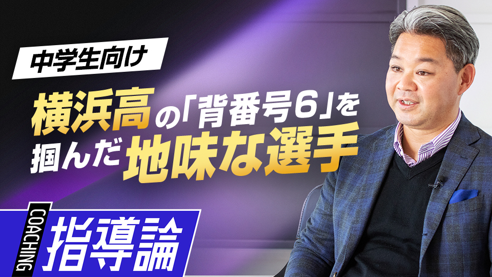 目立たなかった選手が名門でレギュラーを掴むまでの道のりとは？　高校で活躍するために中学生が取り組むべきこと