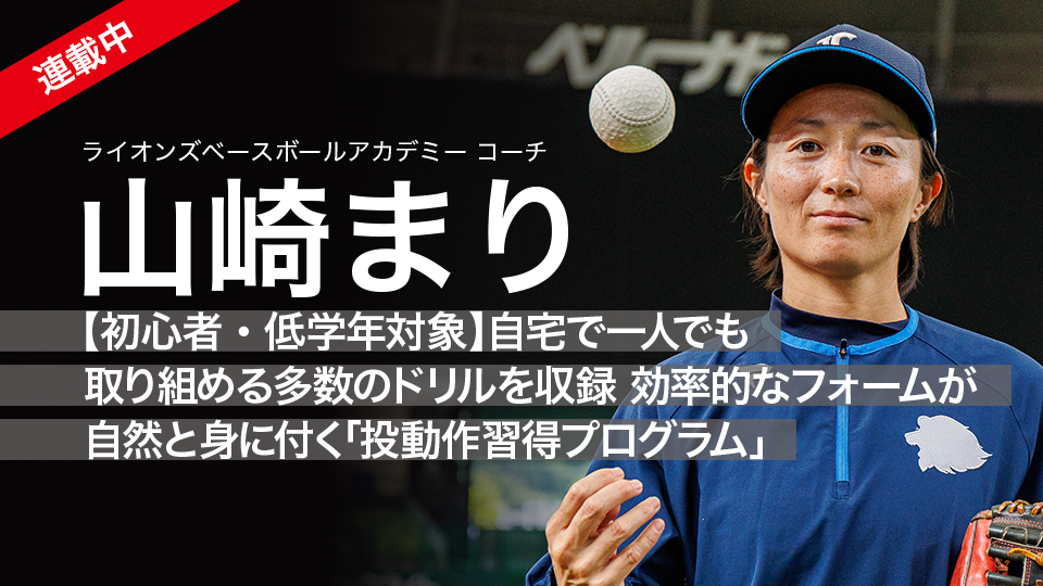 山崎まり｜【初心者・低学年対象】自宅で一人でも取り組める多数のドリルを収録 効率的なフォームが自然と身に付く｢投動作習得プログラム｣