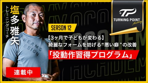 塩多雅矢｜【3ヶ月で子どもが変わる】綺麗なフォームを妨げる“悪い癖”の改善｢投動作習得プログラム｣
