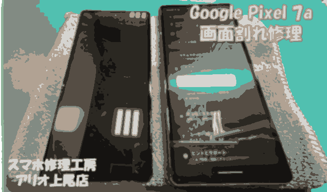 Google Pixel 7a(グーグルピクセル7a)の画面割れなどの修理は、スマホ修理工房アリオ上尾店へ！