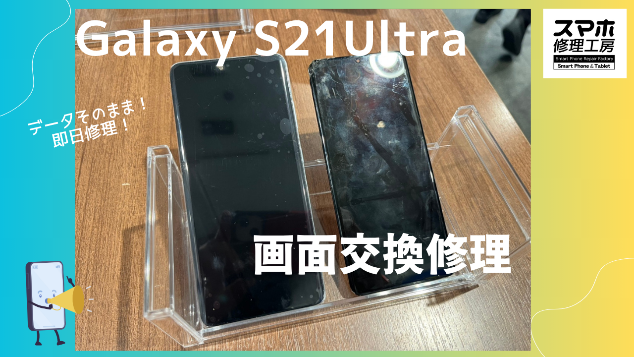 Galaxy S21Ultra （ギャラクシー）の画面交換ならデータそのまま、即日修理の「スマホ修理工房渋谷店」へ！！