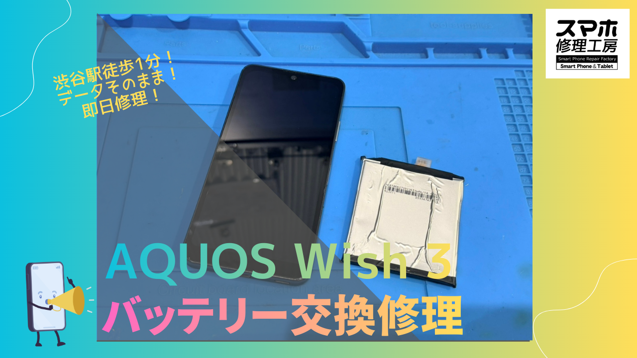 AQUOS Wish3 （アクオス ウィッシュ　3）のバッテリー交換ならデータそのまま、即日修理の「スマホ修理工房渋谷店」へ！