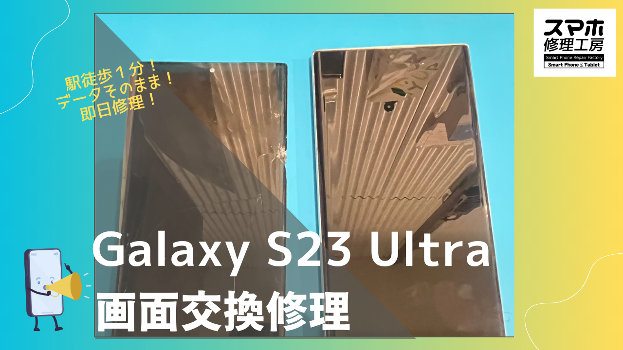 Galaxy S23 Ultra (ギャラクシー)の画面交換ならデータそのまま、即日修理の「スマホ修理工房渋谷店」へ！