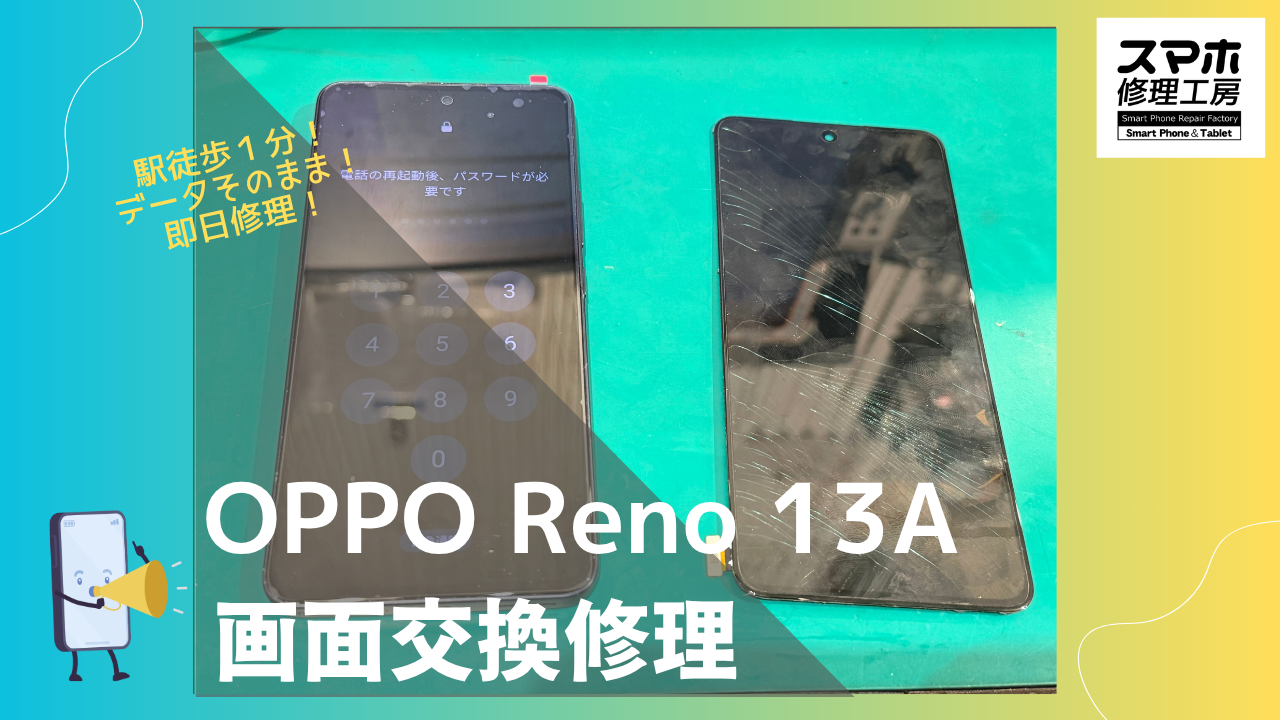 OPPO Reno 13A　(オッポ)の画面割れで修理するならデータそのまま、即日修理の「スマホ修理工房渋谷店」へ！