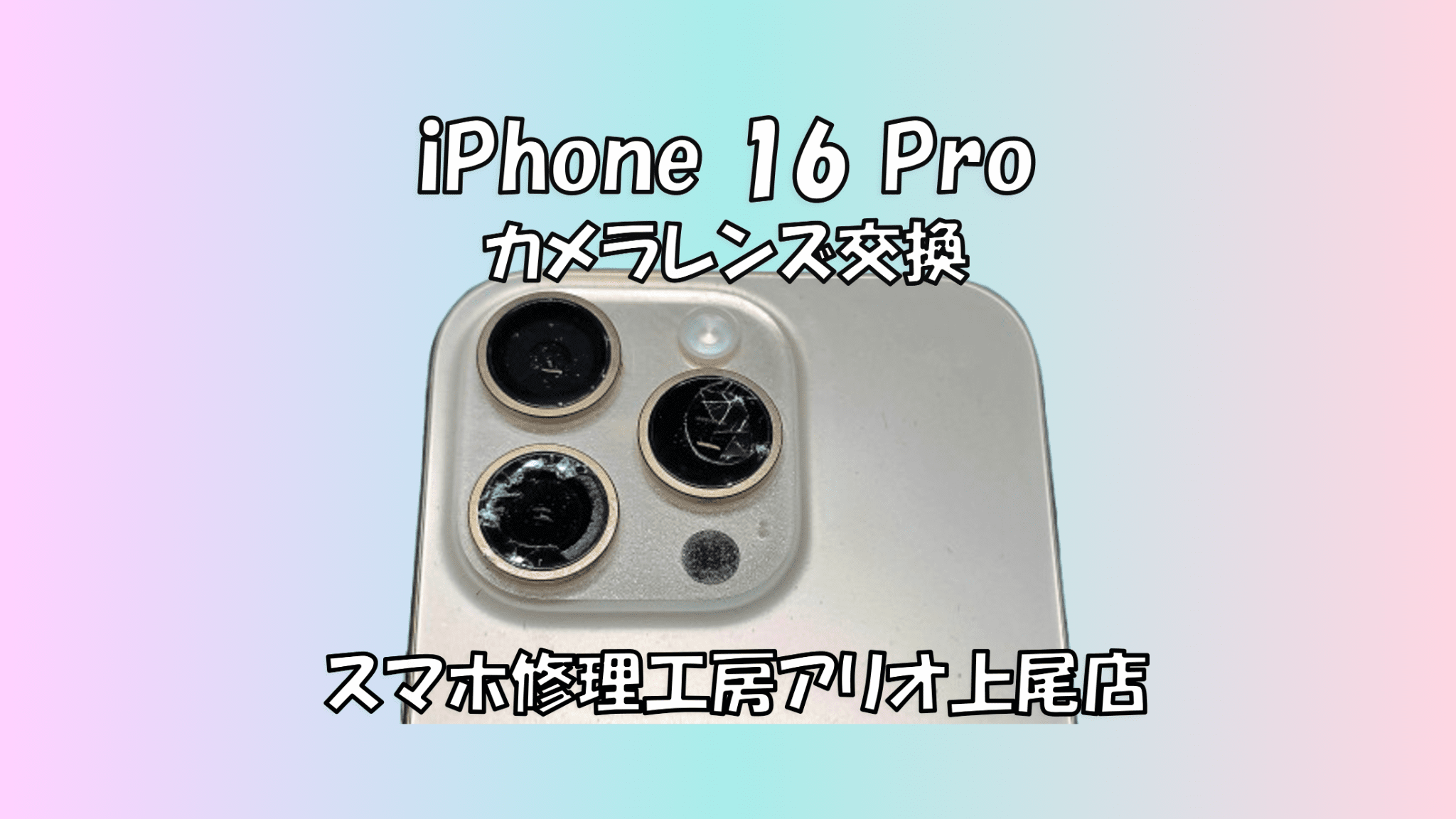 iPhone 16 Pro (アイフォン16プロ)のカメラレンズ割れなどの修理は、スマホ修理工房アリオ上尾店へ！