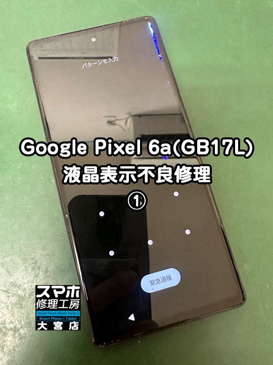 Google Pixel 6a(GB17L)液晶表示不良修理・分解スマホ・ゲーム修理工房大宮店