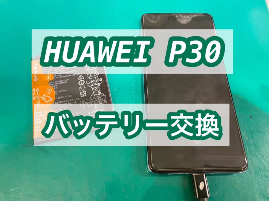 Huawei P30(ファーウェイピーサーティーン)のバッテリー交換を行いました！