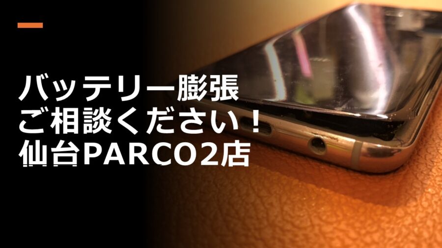 Android端末もバッテリーが膨張したら、ぜひご相談ください！【スマホ修理工房　仙台PARCO2店】