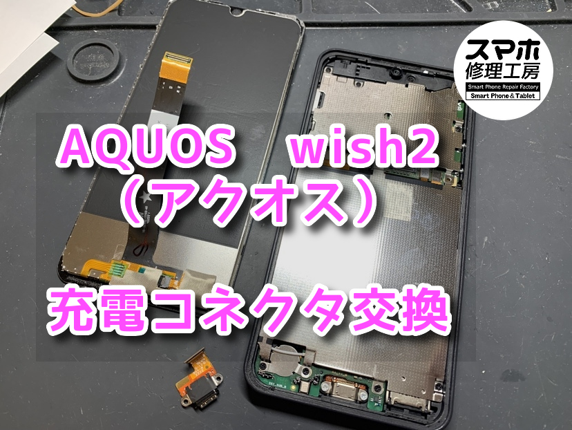 全く充電してくれない！？本日はAQUOS　wish2（アクオス）の充電コネクタ・バッテリー交換をさせていただきました！