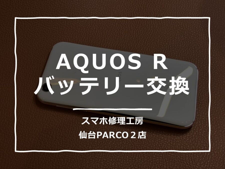 バッテリーが膨らんでしまったAQUOS R（アクオス）のバッテリー交換修理を行いました。【スマホ修理工房　仙台PARCO2店】