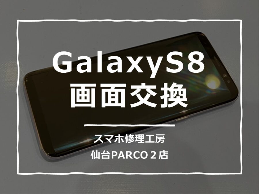 画面が映らないGalaxyS8（ギャラクシー）の画面交換修理を行いました。【スマホ修理工房　仙台PARCO2店】