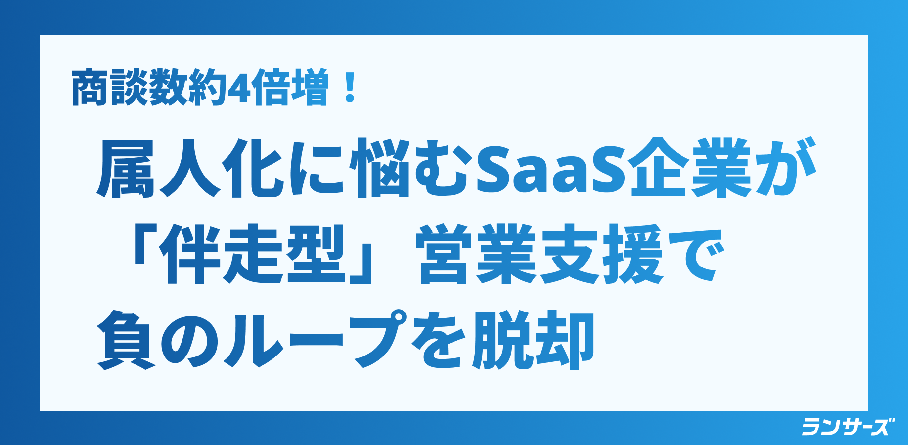 商談数約4倍増の衝撃！属人化に悩むSaaS企業が「伴走型」営業支援で負のループを脱却した理由