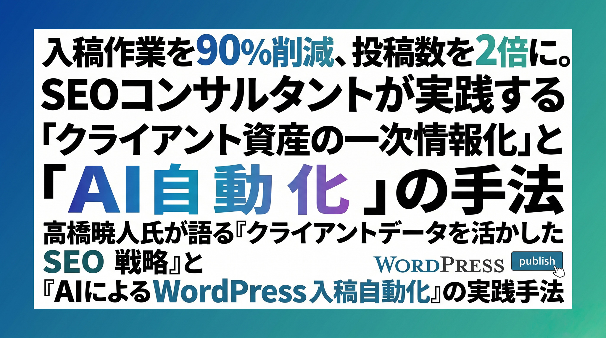 入稿作業を90%削減、投稿数を2倍に。SEOコンサルタントが実践する「クライアント資産の一次情報化」と「AI自動化」の手法