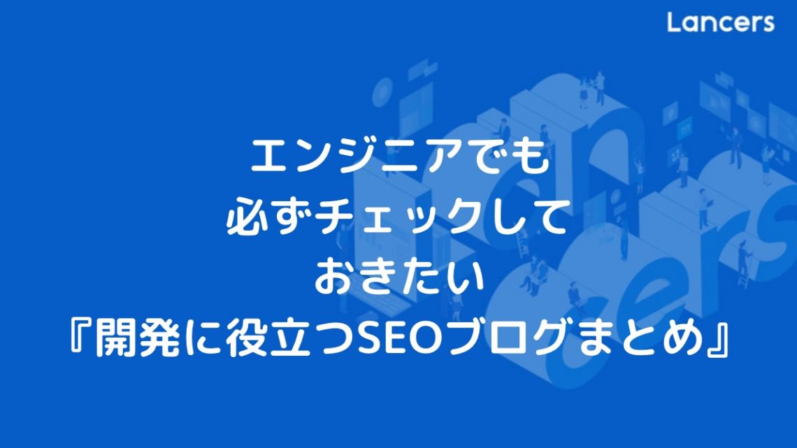 エンジニアでも必ずチェックしておきたい『開発に役立つSEOブログまとめ』