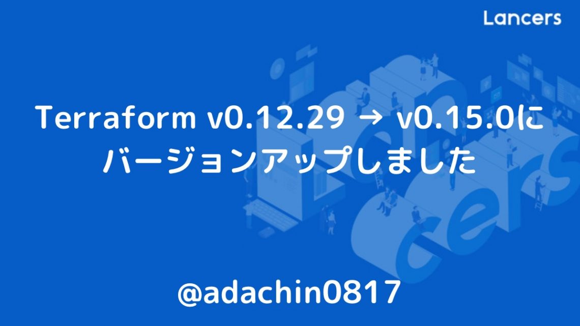Terraform v0.12.29 → v0.15.0にバージョンアップしました